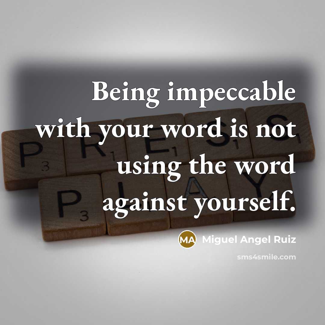 “Being impeccable with your word is not using the word…” quote by Miguel Angel Ruiz