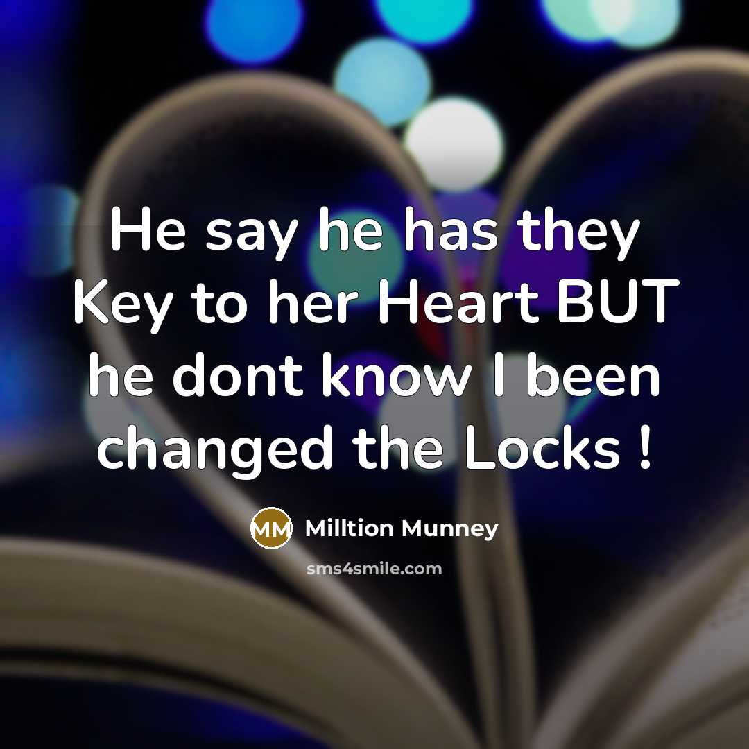 “He say he has they Key to her Heart BUT he dont know I been changed the Locks !” quote by Milltion Munney
