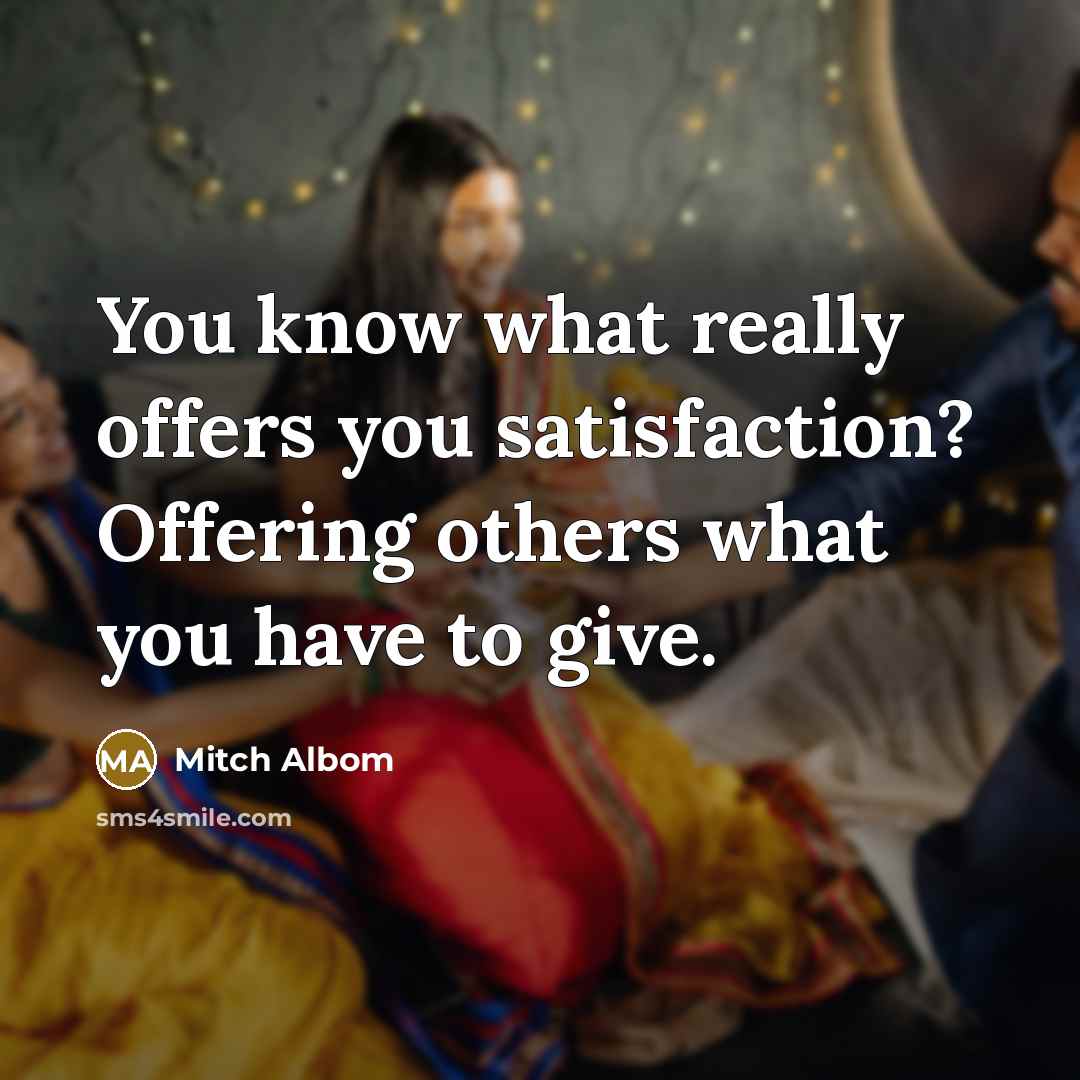 “You know what really offers you satisfaction? Offering others what…” quote by Mitch Albom