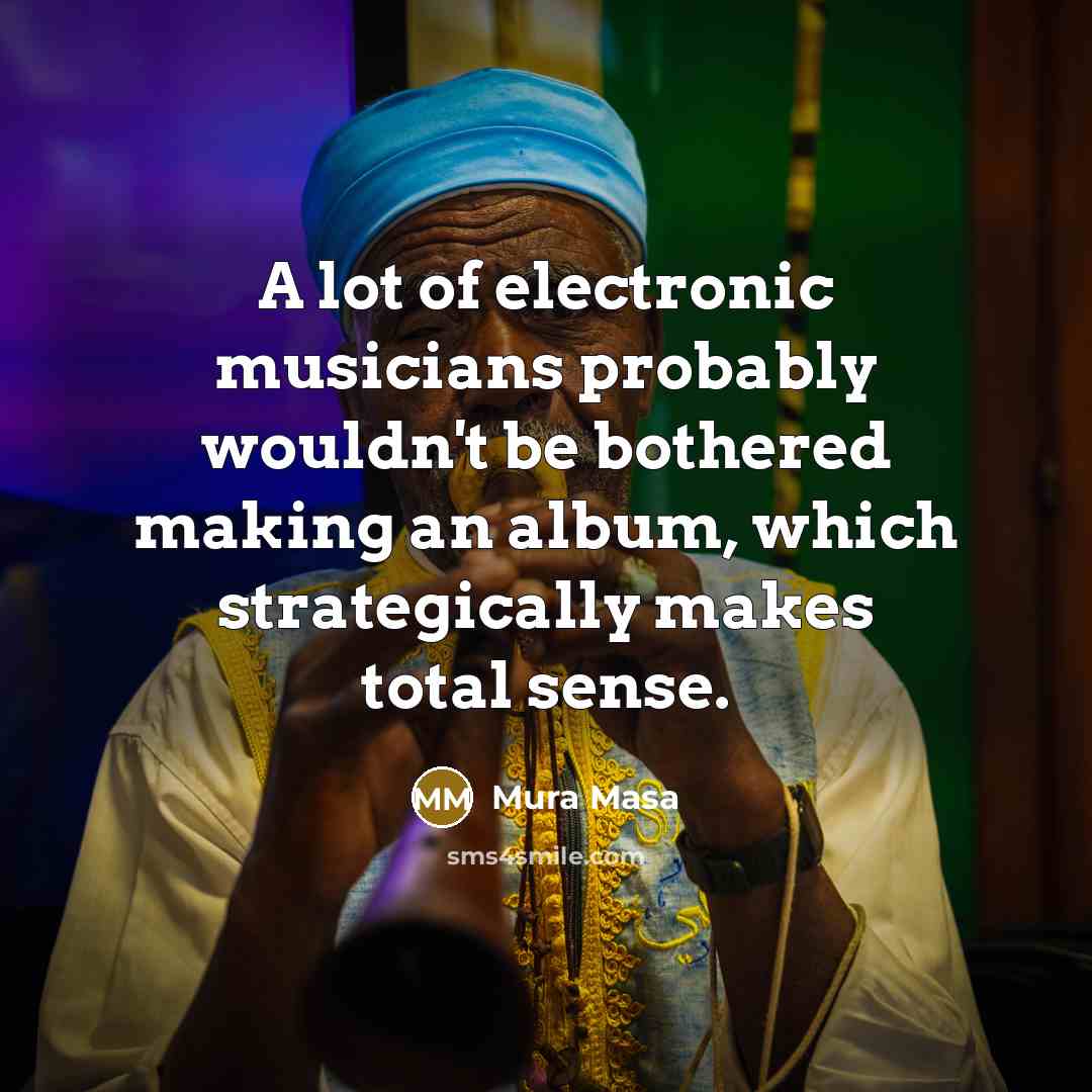 “A lot of electronic musicians probably wouldn't be bothered making…” quote by Mura Masa