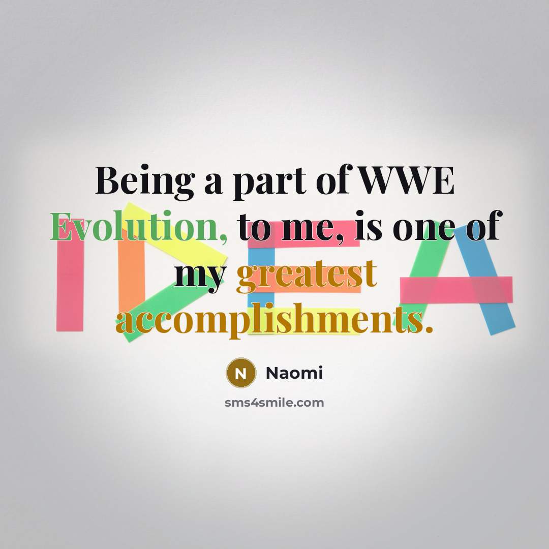 “Being a part of WWE Evolution, to me, is one of my greatest accomplishments.” quote by Naomi