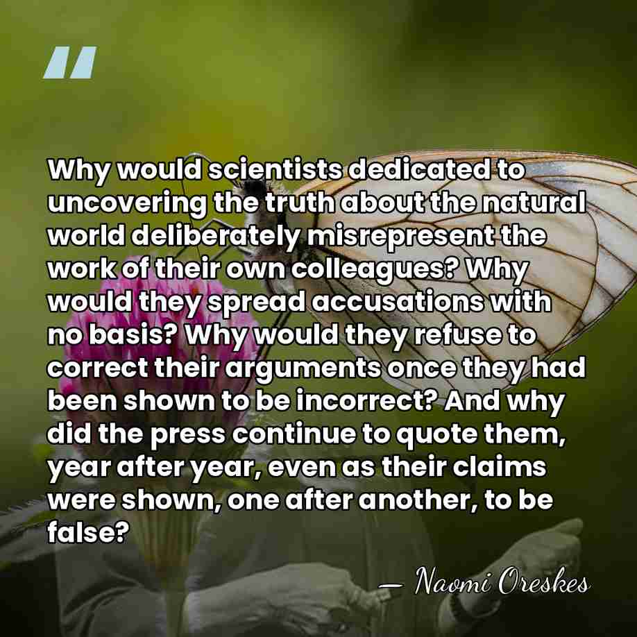 Why would scientists dedicated to uncovering the truth about the natural world&hellip; - Naomi Oreskes