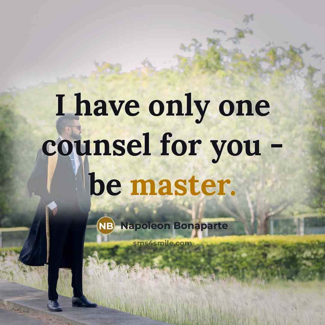 “I have only one counsel for you - be master.…” quote by Napoleon Bonaparte