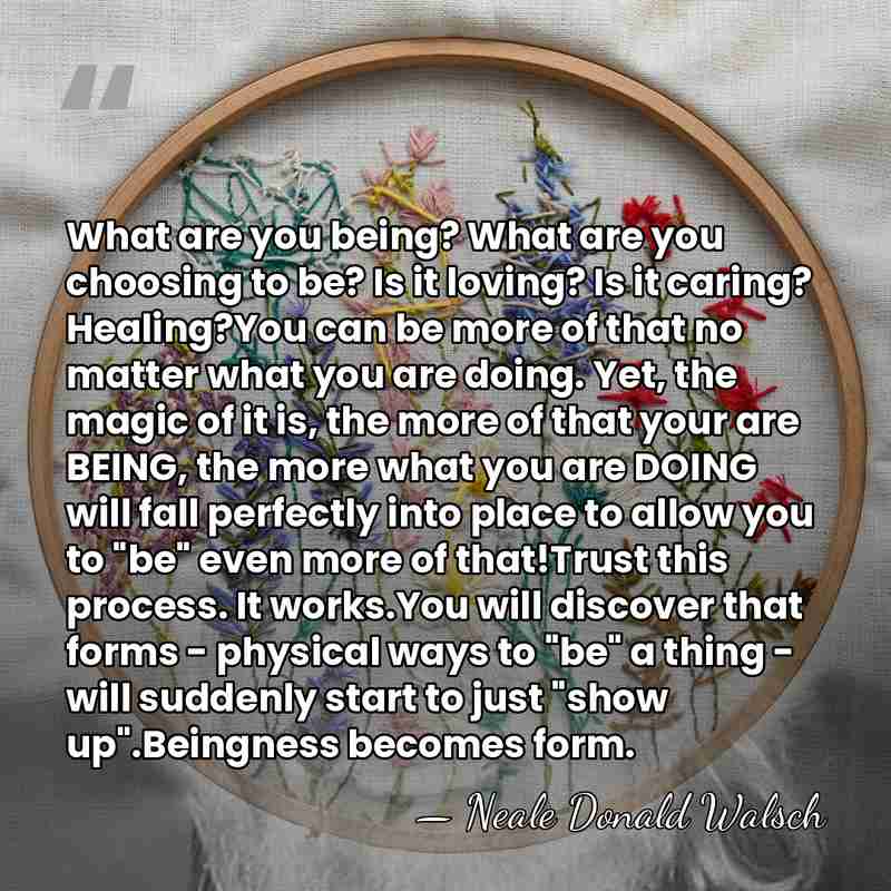 What are you being? What are you choosing to be? Is it&hellip; - Neale Donald Walsch
