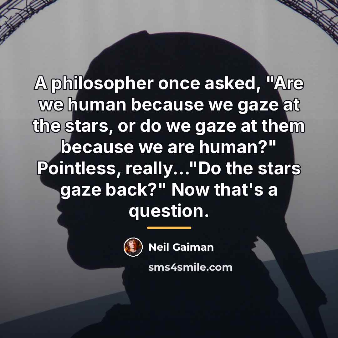 “A philosopher once asked, "Are we human because we gaze…” quote by Neil Gaiman