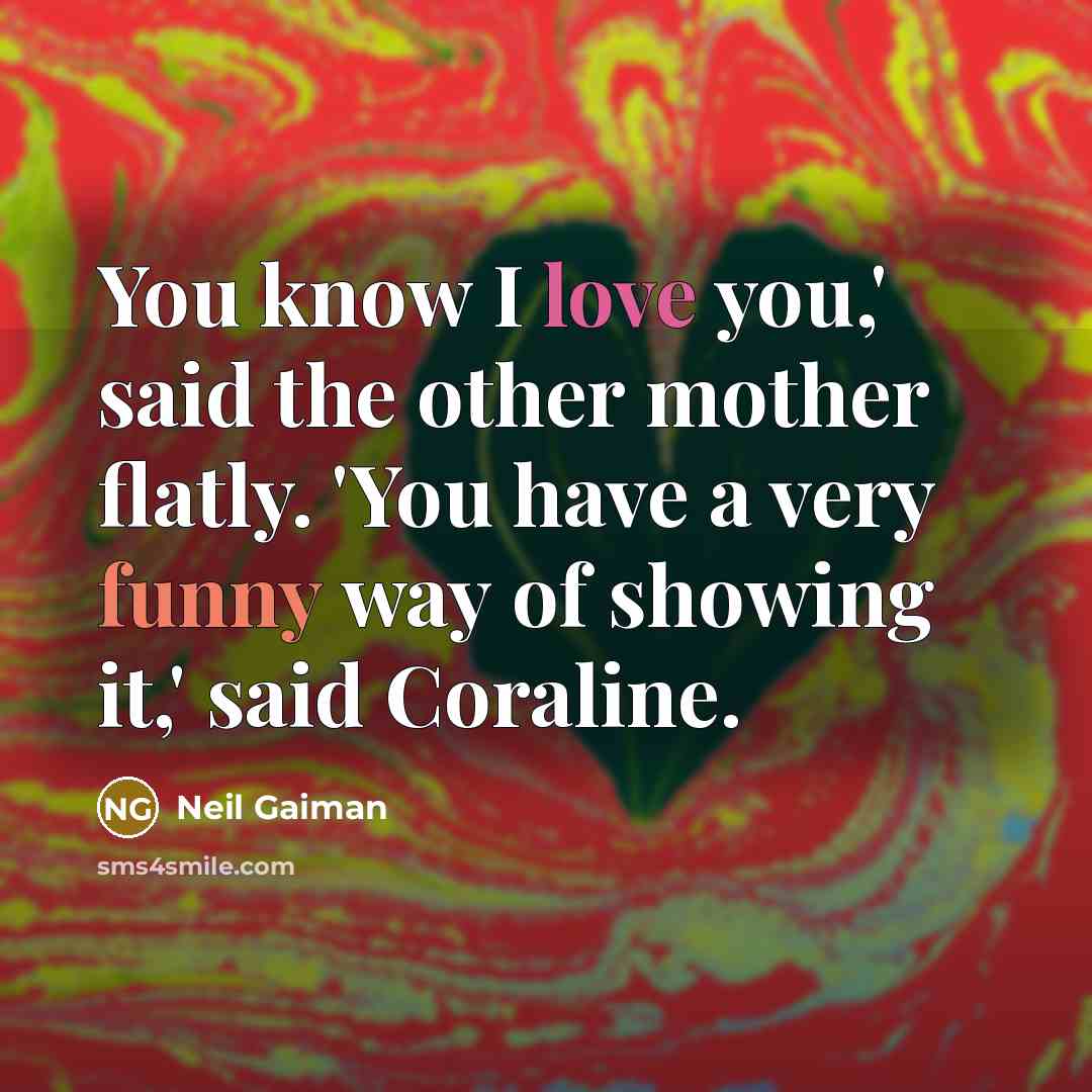 “You know I love you,' said the other mother flatly.…” quote by Neil Gaiman