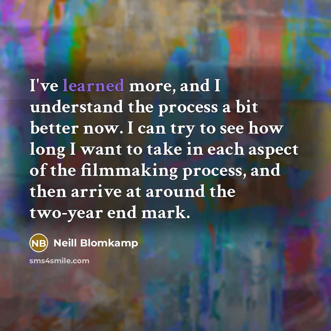 “I've learned more, and I understand the process a bit…” quote by Neill Blomkamp