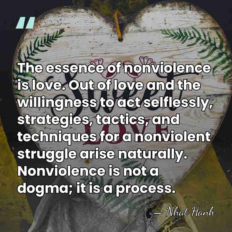 The essence of nonviolence is love. Out of love and the willingness&hellip; - Nhat Hanh