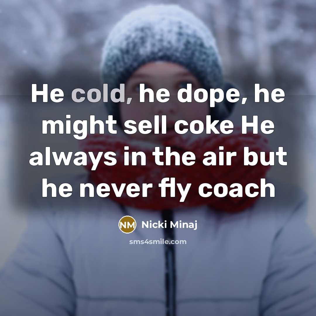“He cold, he dope, he might sell coke He always…” quote by Nicki Minaj