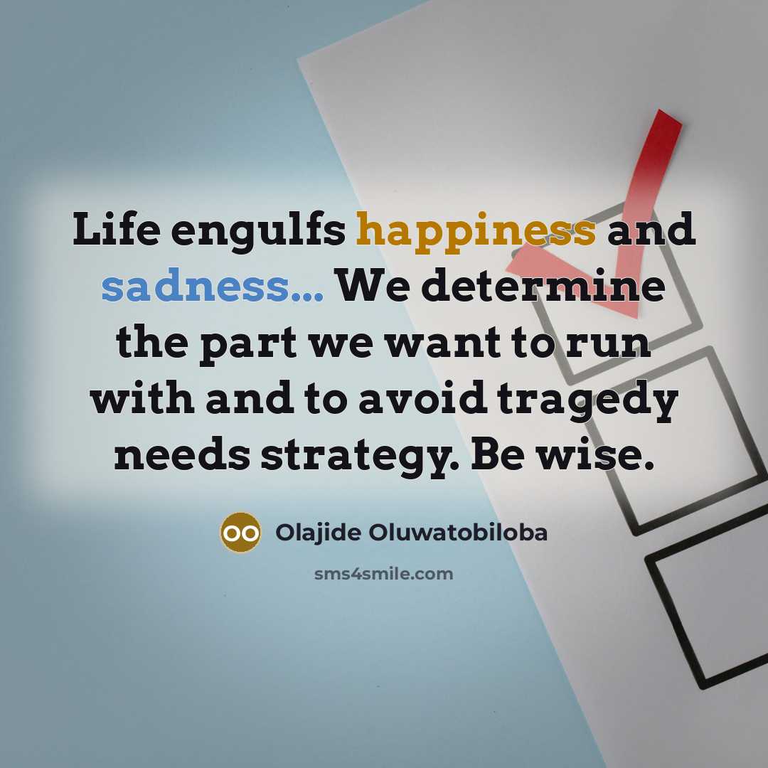 “Life engulfs happiness and sadness... We determine the part we…” quote by Olajide Oluwatobiloba