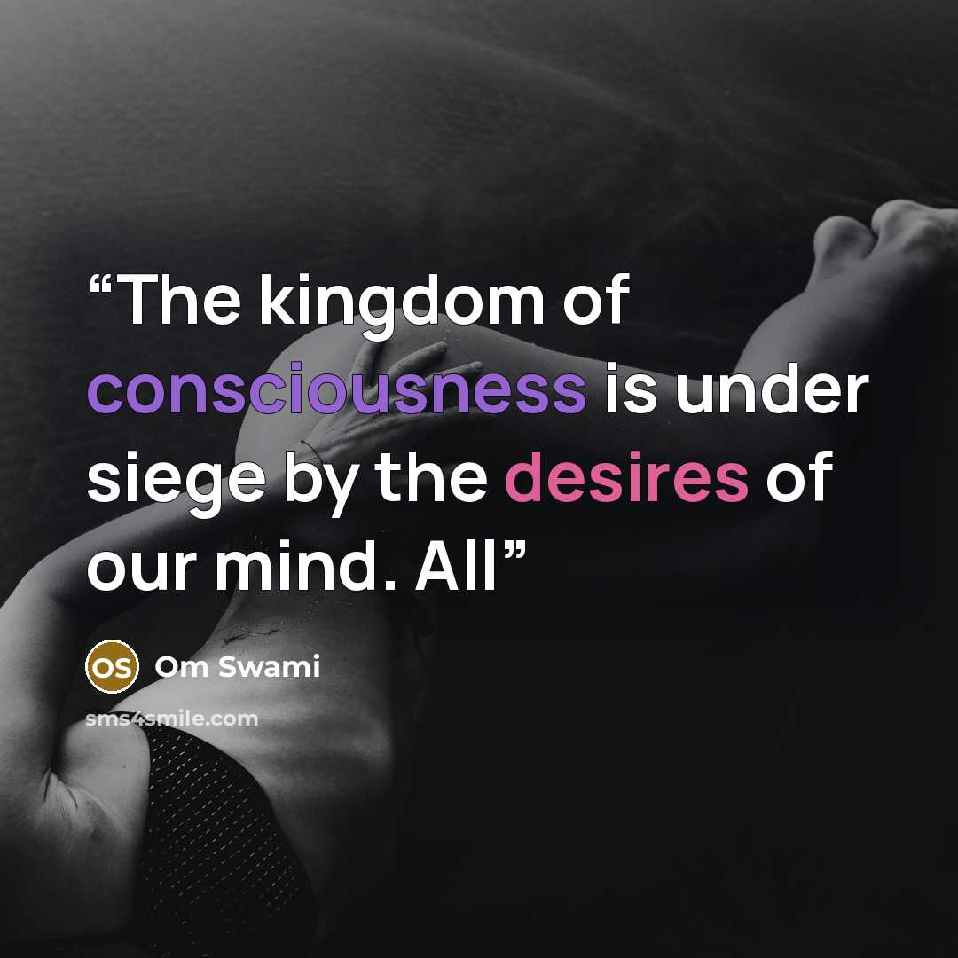 “The kingdom of consciousness is under siege by the desires of our mind. All” quote by Om Swami