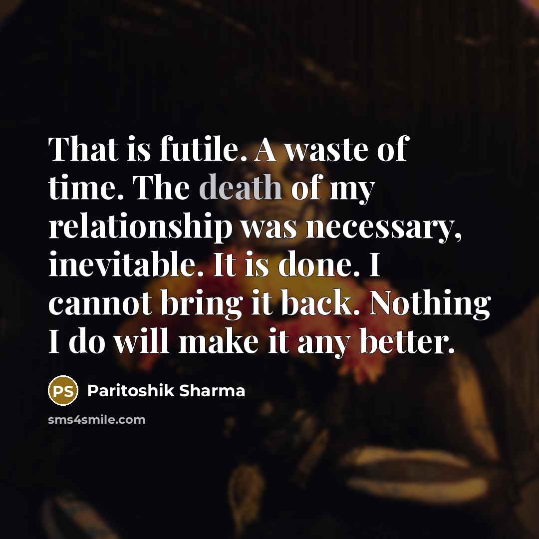 “That is futile. A waste of time. The death of…” quote by Paritoshik Sharma
