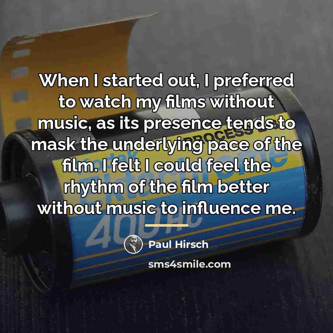 “When I started out, I preferred to watch my films…” quote by Paul Hirsch