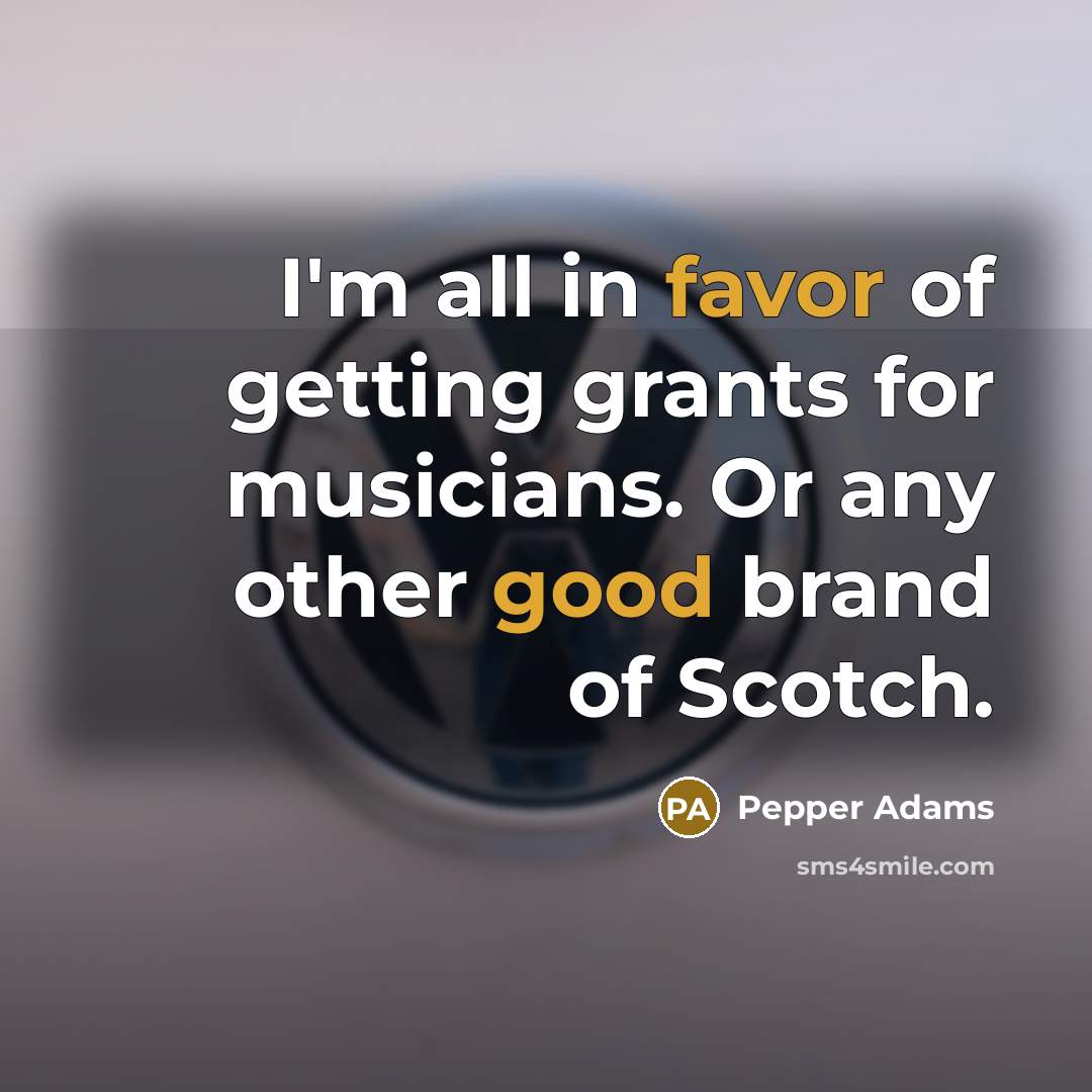 “I'm all in favor of getting grants for musicians. Or…” quote by Pepper Adams