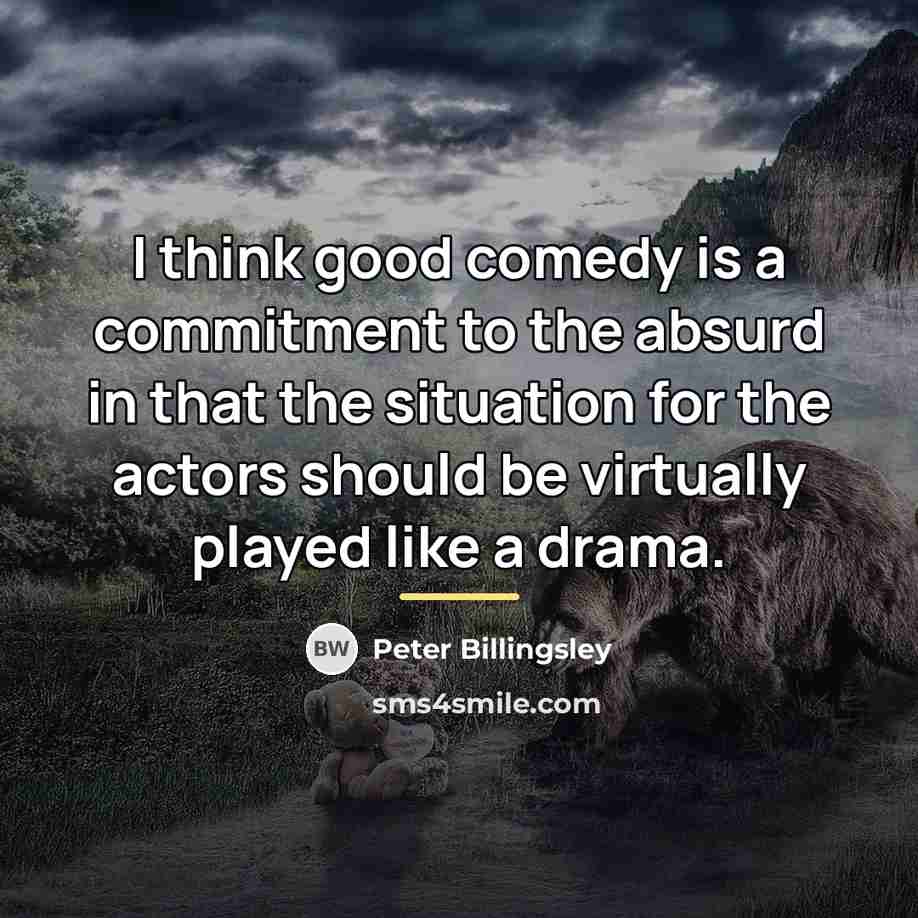 “I think good comedy is a commitment to the absurd…” quote by Peter Billingsley