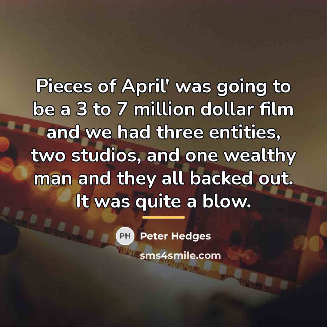 “Pieces of April' was going to be a 3 to…” quote by Peter Hedges