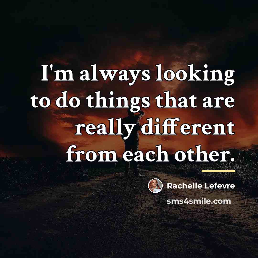 “I'm always looking to do things that are really different…” quote by Rachelle Lefevre