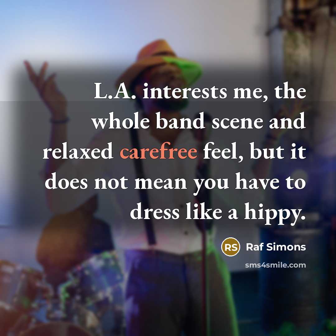 “L.A. interests me, the whole band scene and relaxed carefree…” quote by Raf Simons