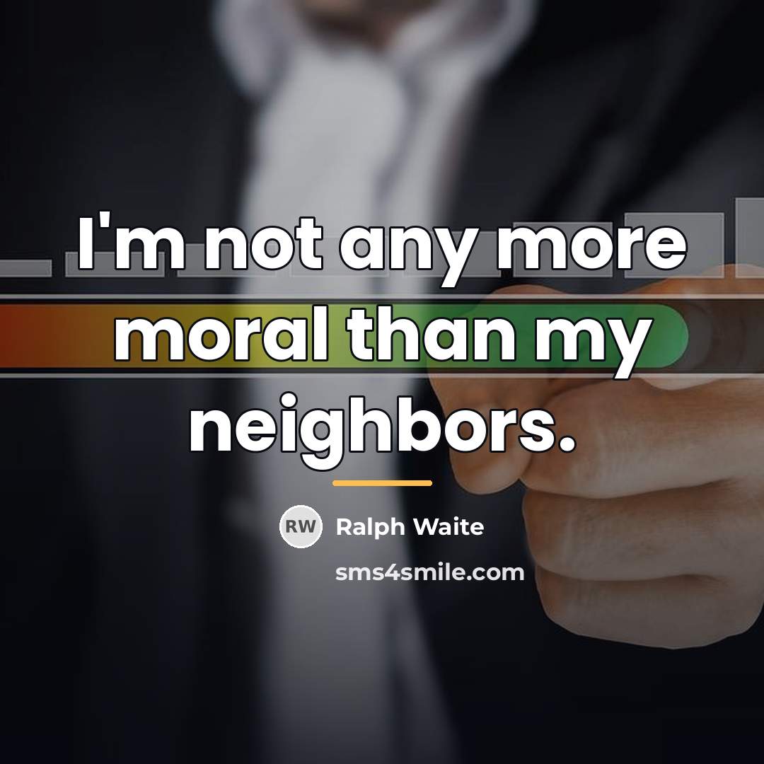 “I'm not any more moral than my neighbors.…” quote by Ralph Waite