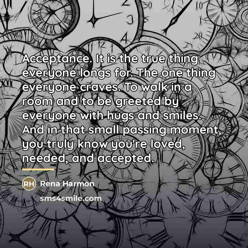 “Acceptance. It is the true thing everyone longs for. The…” quote by Rena Harmon