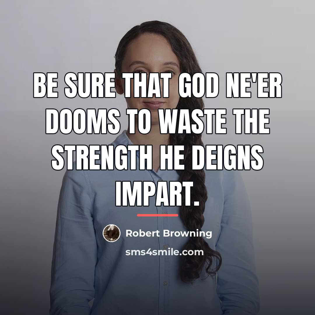 “Be sure that God Ne'er dooms to waste the strength…” quote by Robert Browning