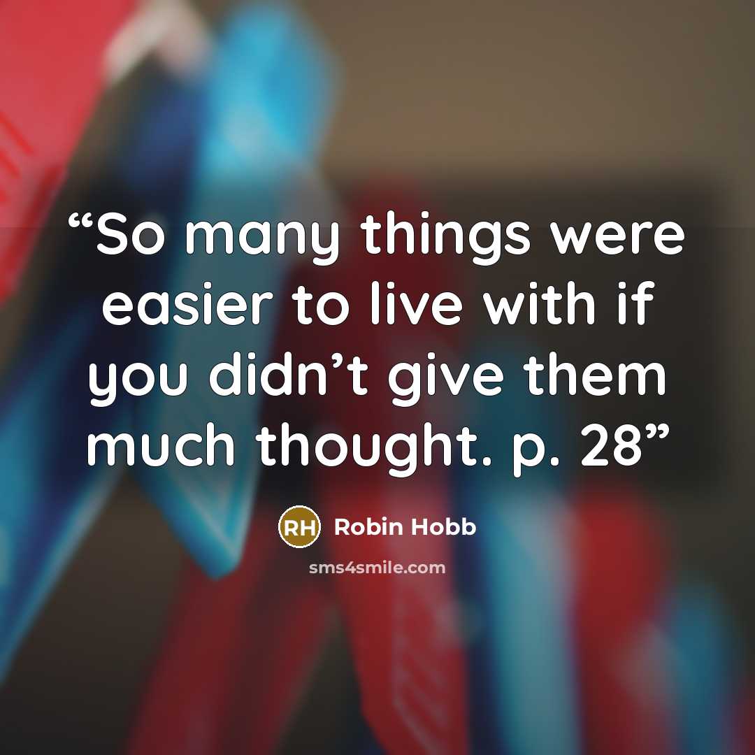 “So many things were easier to live with if you didn’t give them much thought. p. 28” quote by Robin Hobb