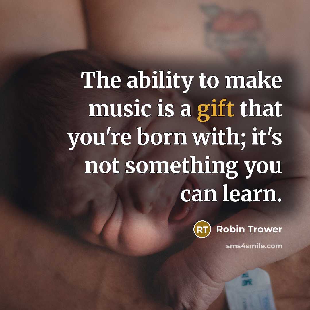 “The ability to make music is a gift that you're…” quote by Robin Trower