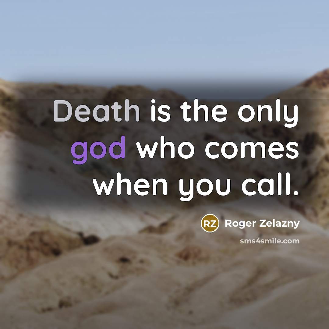“Death is the only god who comes when you call.” quote by Roger Zelazny