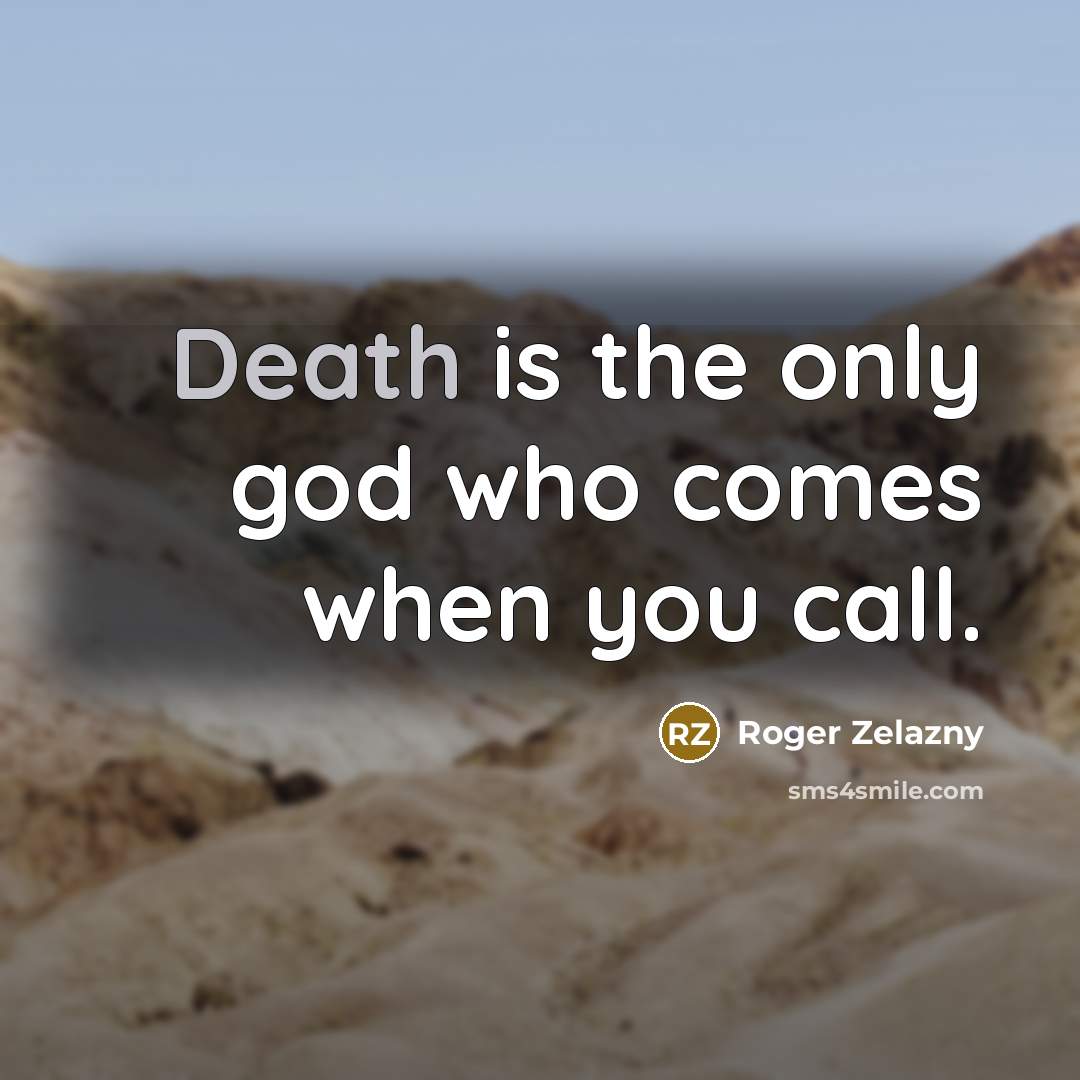 “Death is the only god who comes when you call.…” quote by Roger Zelazny