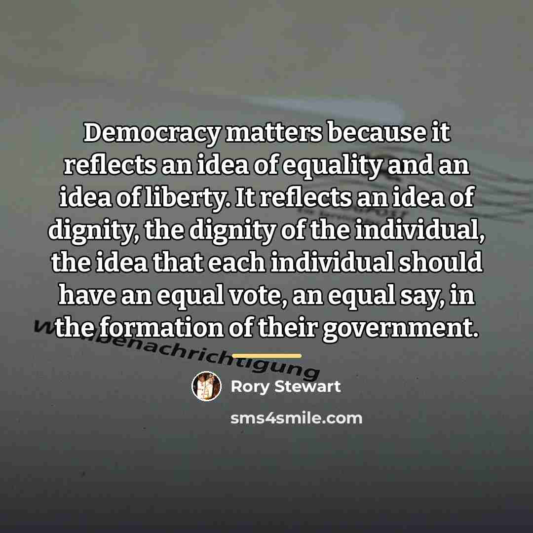 “Democracy matters because it reflects an idea of equality and…” quote by Rory Stewart