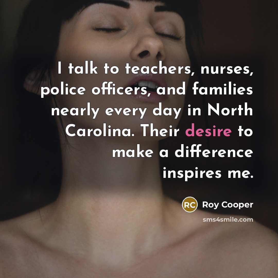 “I talk to teachers, nurses, police officers, and families nearly…” quote by Roy Cooper