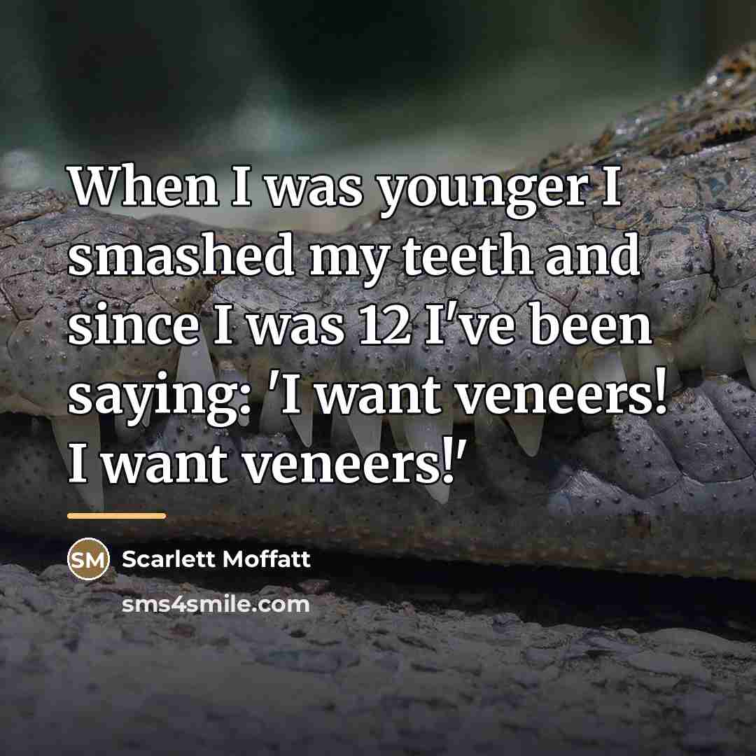 “When I was younger I smashed my teeth and since…” quote by Scarlett Moffatt