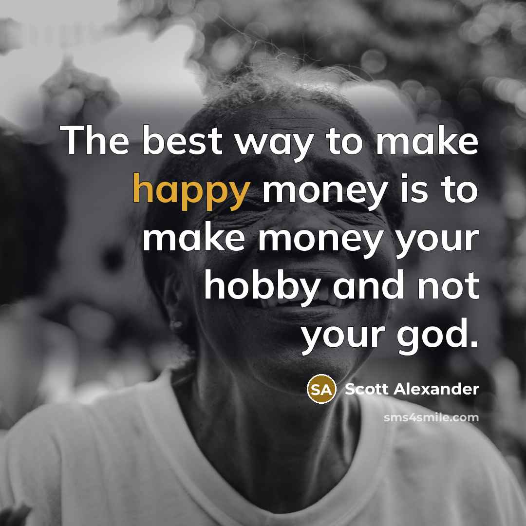 “The best way to make happy money is to make…” quote by Scott Alexander