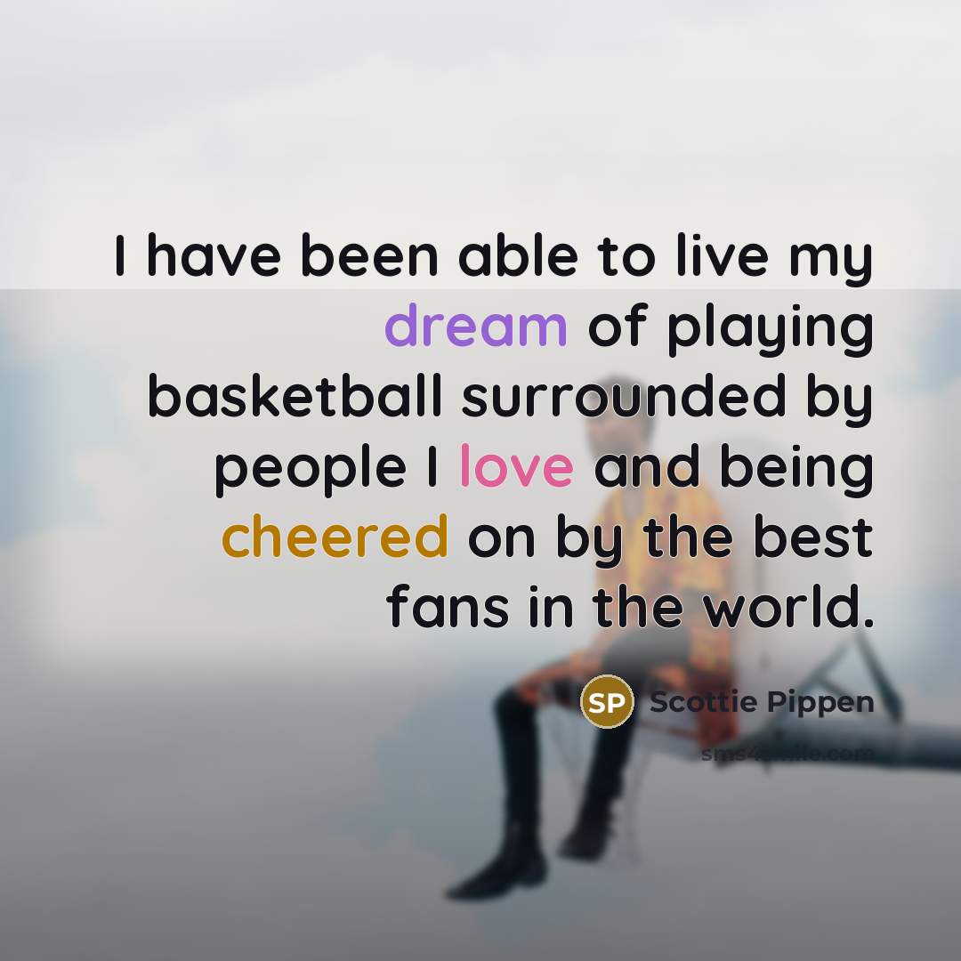 “I have been able to live my dream of playing…” quote by Scottie Pippen