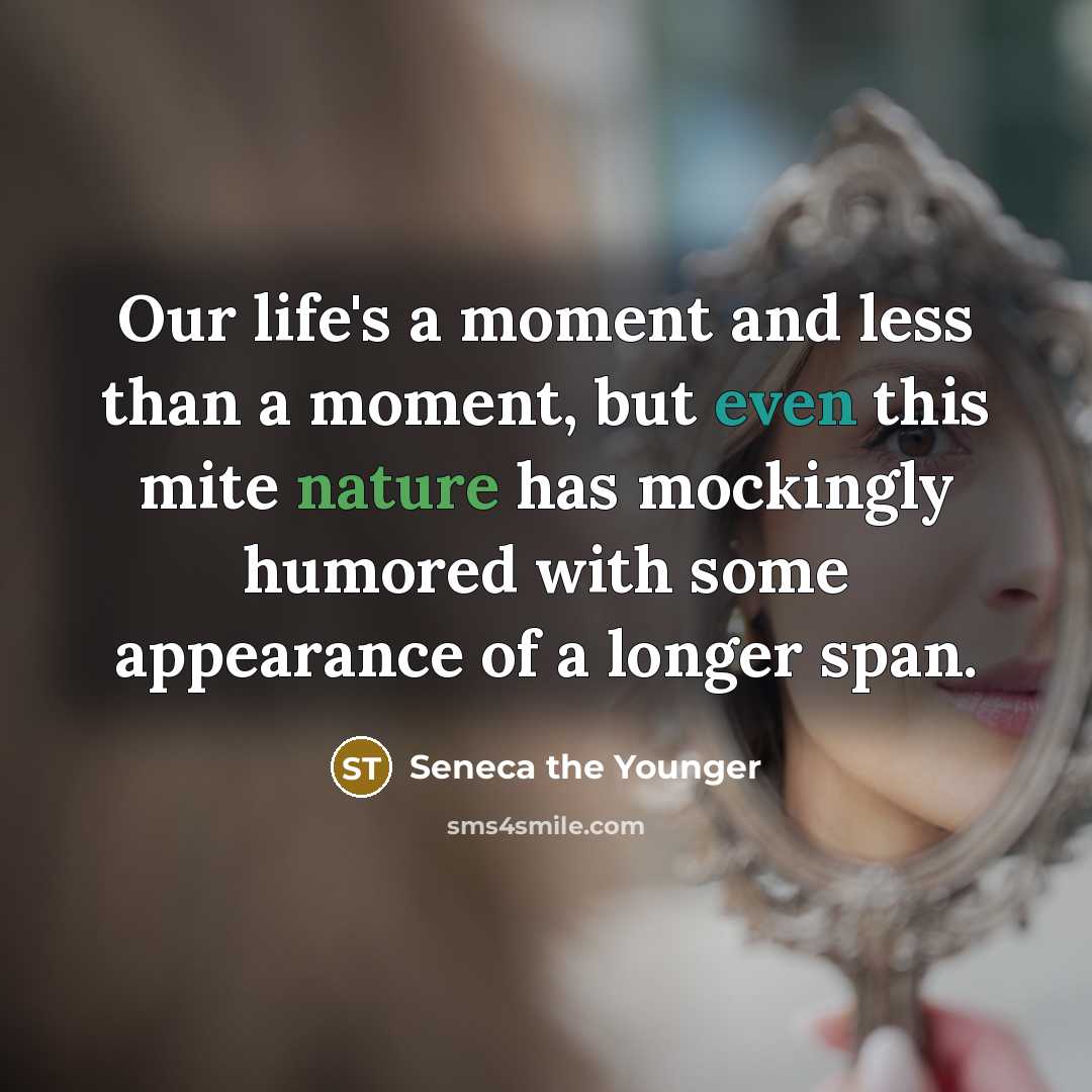 “Our life's a moment and less than a moment, but…” quote by Seneca the Younger