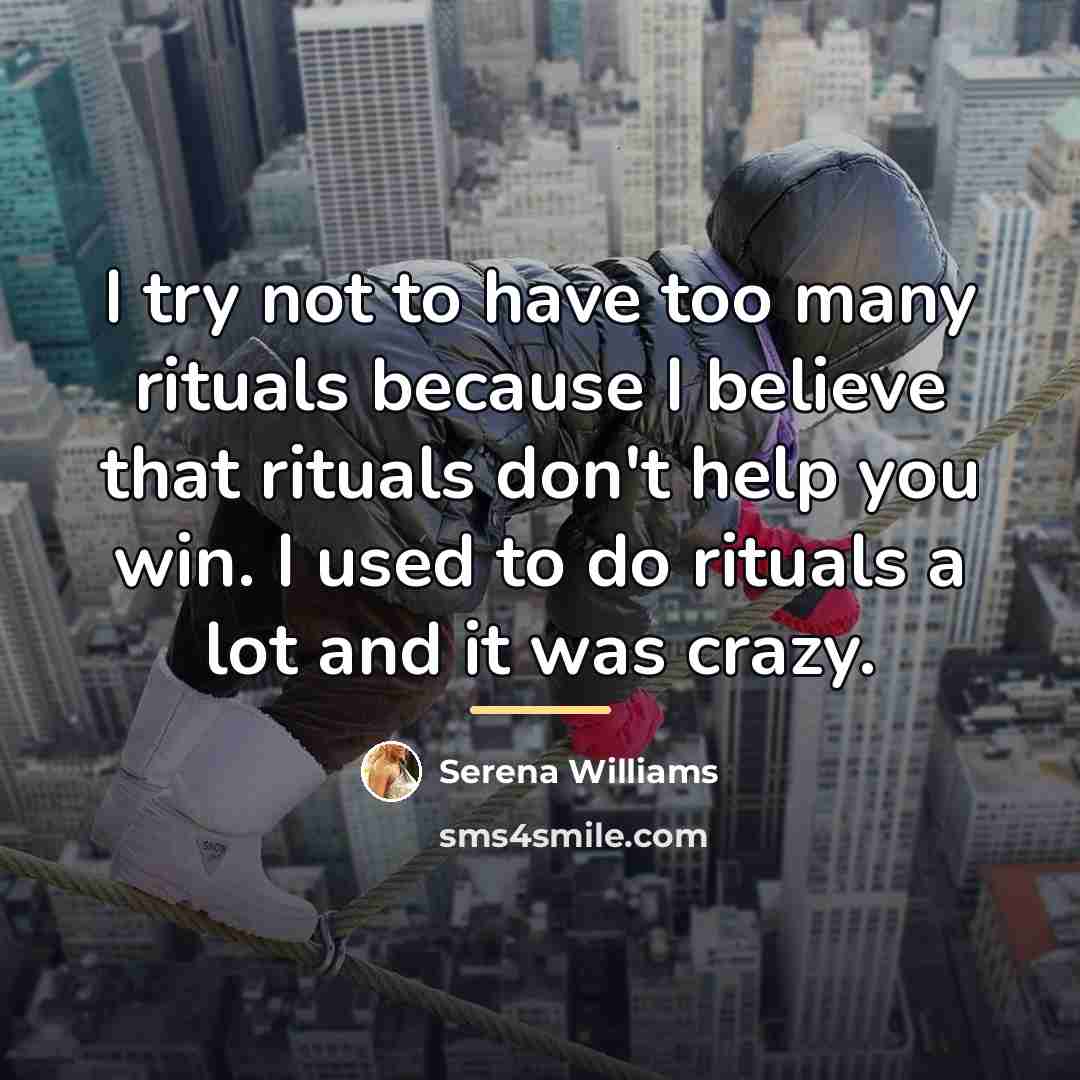 “I try not to have too many rituals because I…” quote by Serena Williams