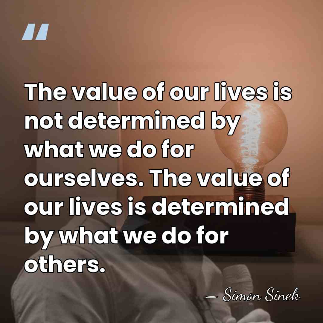 The value of our lives is not determined by what we do&hellip; - Simon Sinek