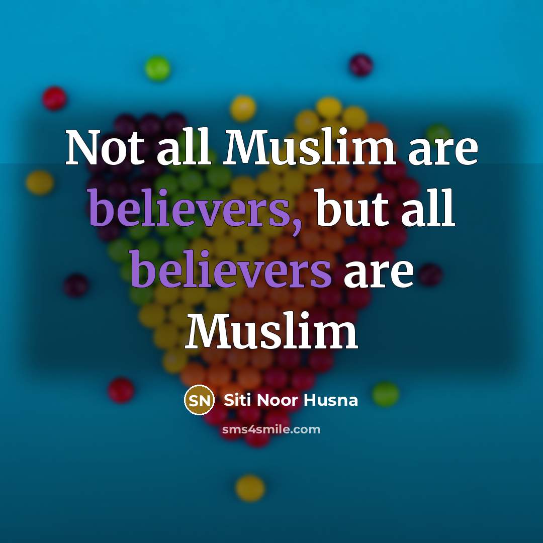 “Not all Muslim are believers, but all believers are Muslim” quote by Siti Noor Husna