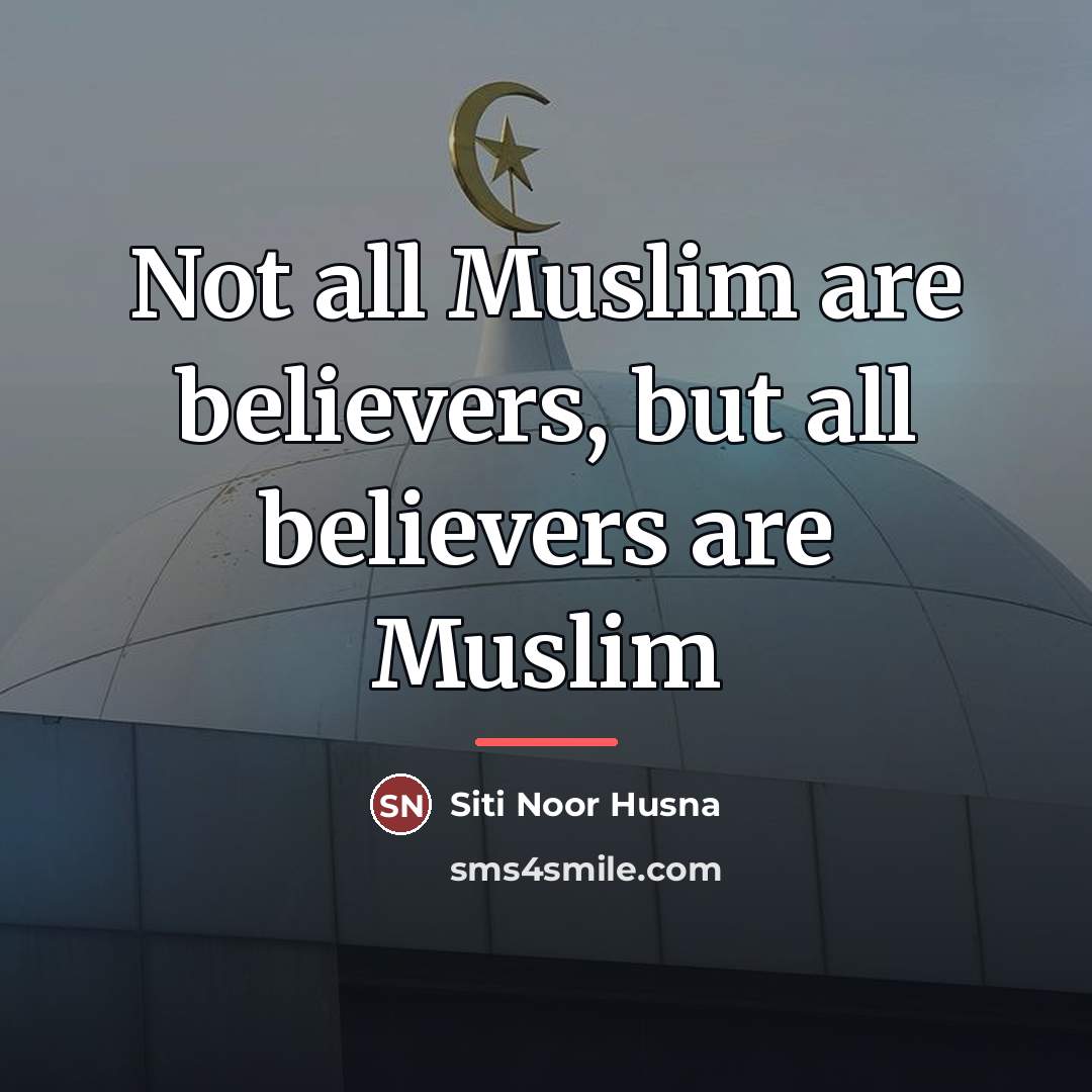 “Not all Muslim are believers, but all believers are Muslim…” quote by Siti Noor Husna