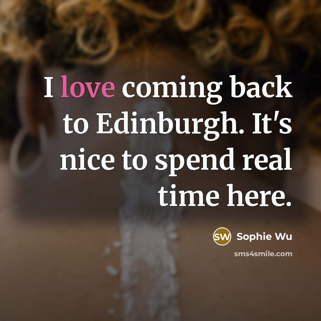 “I love coming back to Edinburgh. It's nice to spend…” quote by Sophie Wu