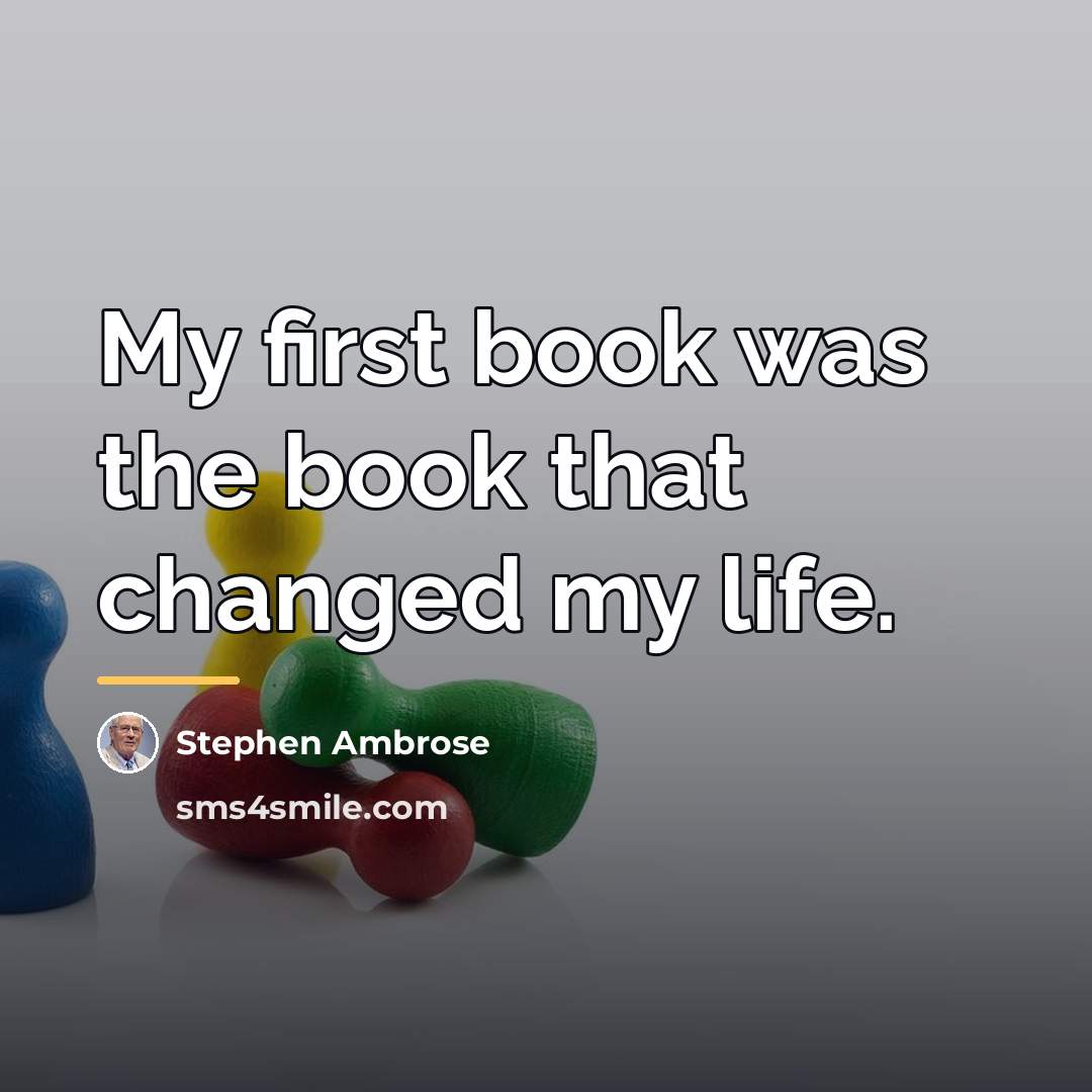 “My first book was the book that changed my life.…” quote by Stephen Ambrose
