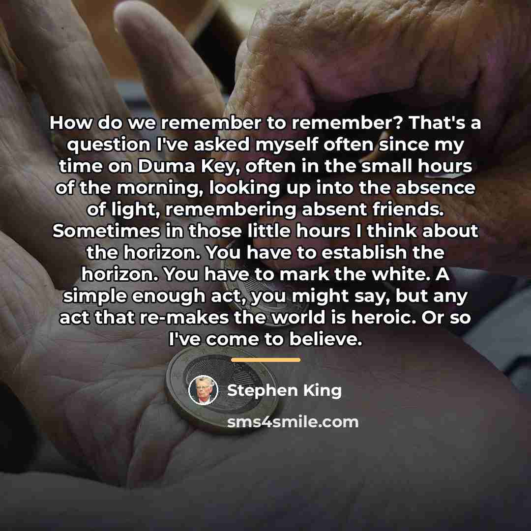 “How do we remember to remember? That's a question I've…” quote by Stephen King