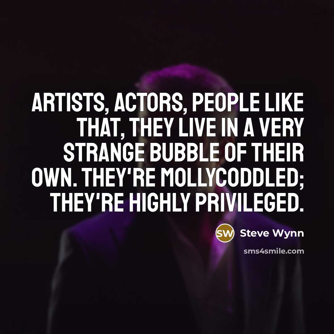 “Artists, actors, people like that, they live in a very…” quote by Steve Wynn