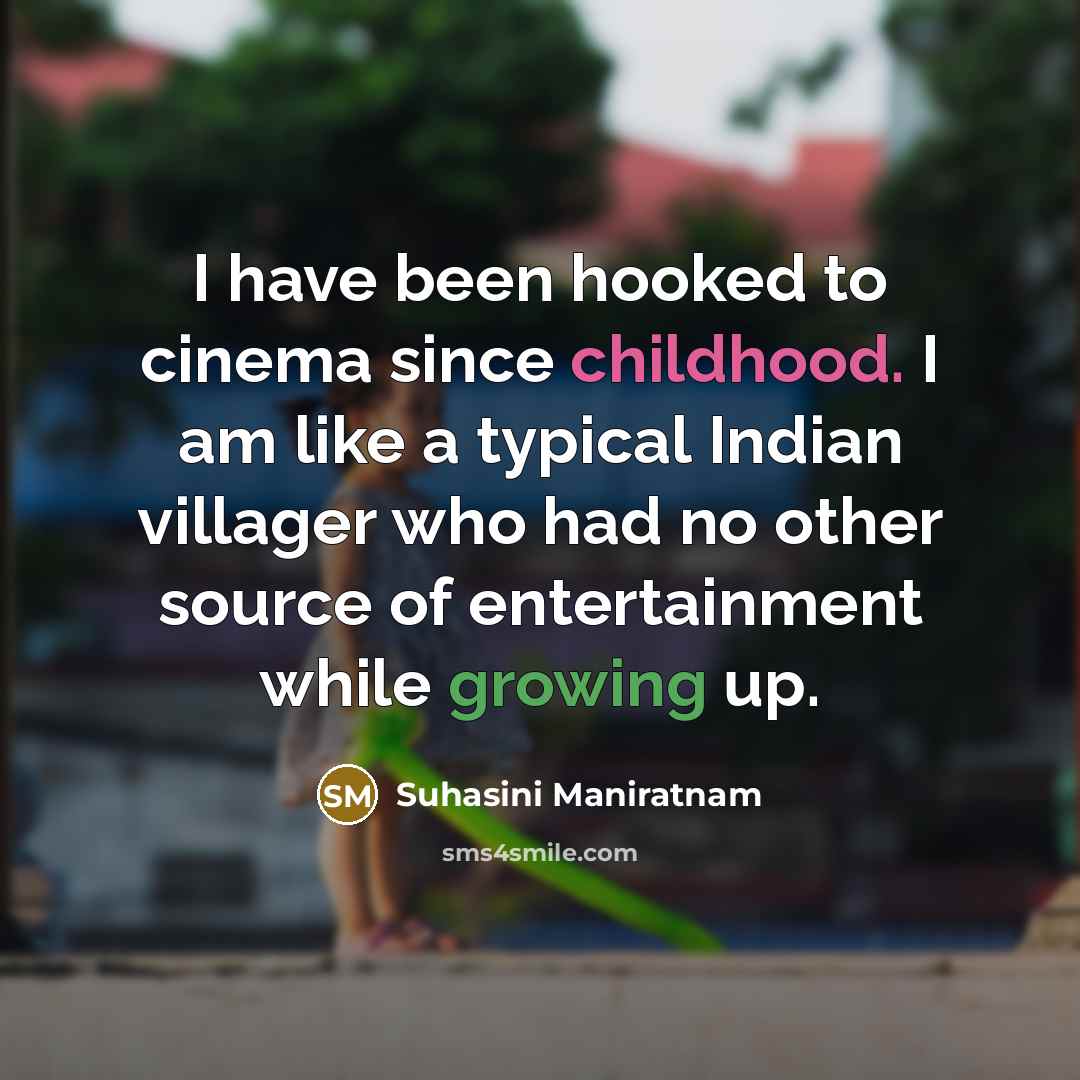 “I have been hooked to cinema since childhood. I am…” quote by Suhasini Maniratnam