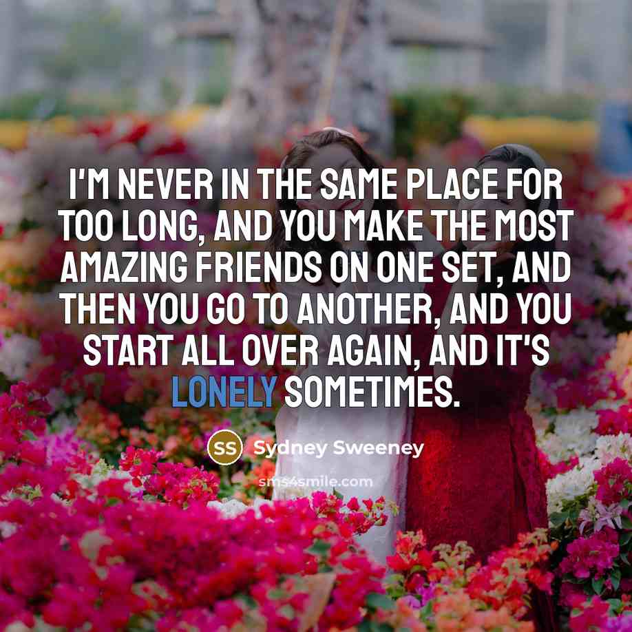 “I'm never in the same place for too long, and…” quote by Sydney Sweeney