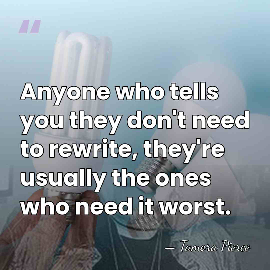 Anyone who tells you they don't need to rewrite, they're usually the&hellip; - Tamora Pierce