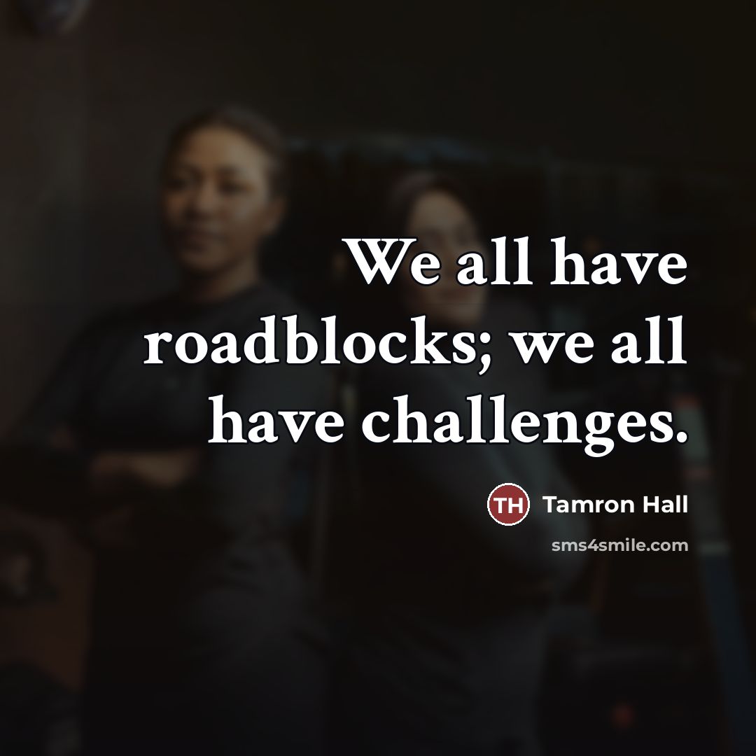 “We all have roadblocks; we all have challenges.…” quote by Tamron Hall
