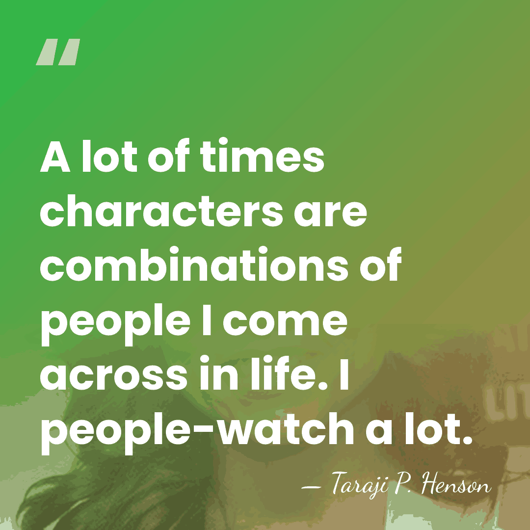 A lot of times characters are combinations of people I come across&hellip; - Taraji P. Henson