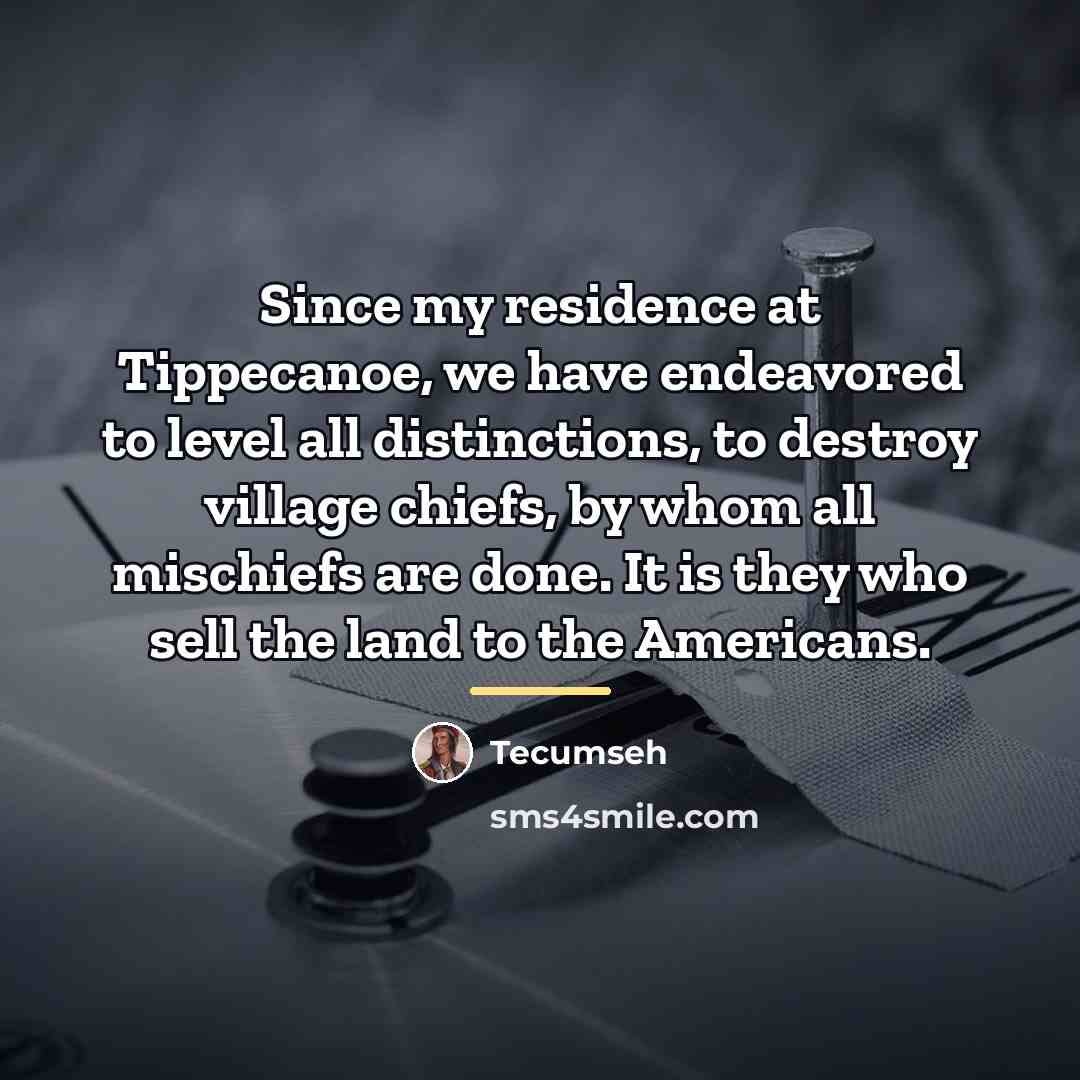 “Since my residence at Tippecanoe, we have endeavored to level…” quote by Tecumseh