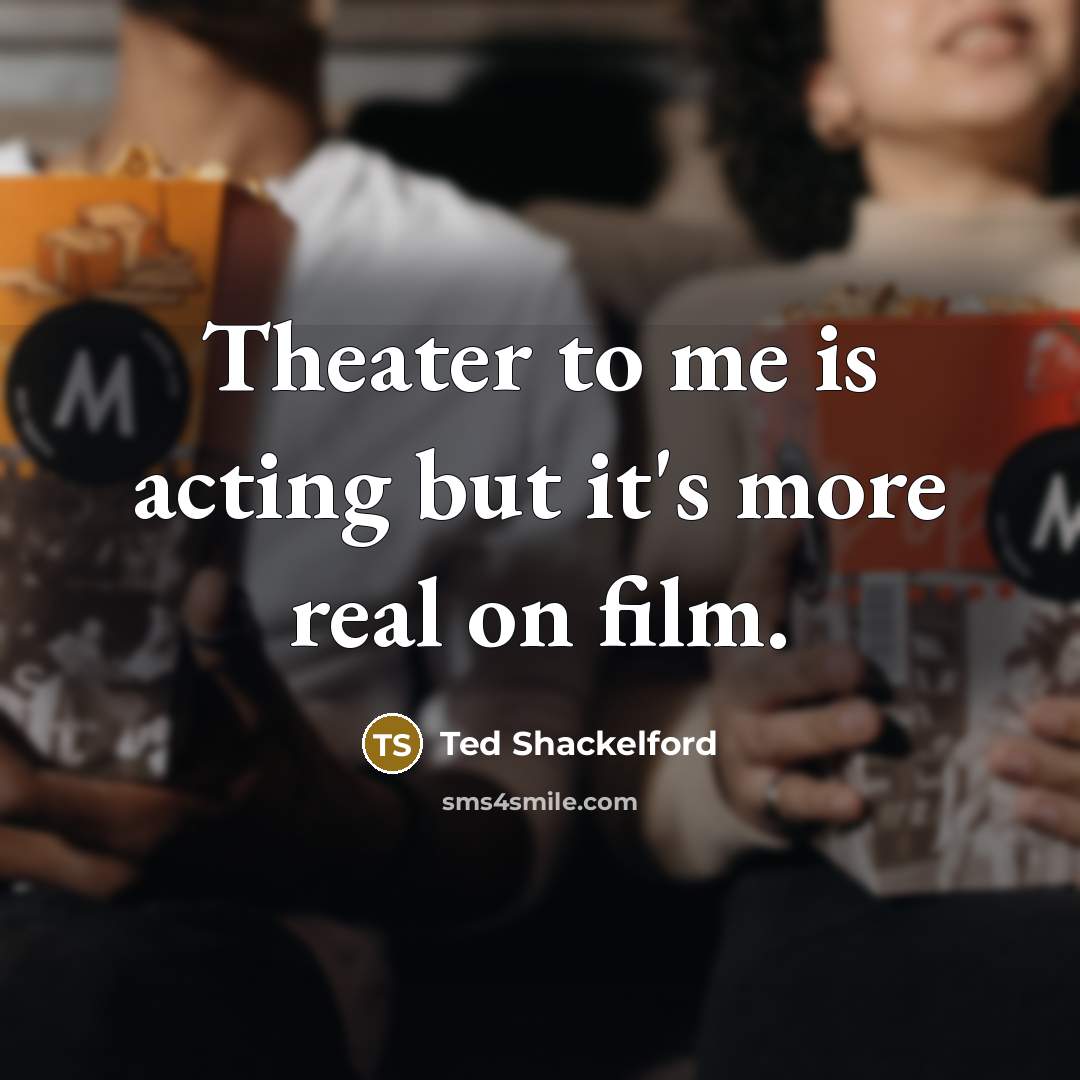 “Theater to me is acting but it's more real on…” quote by Ted Shackelford